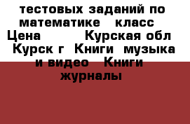 2500 тестовых заданий по математике 3 класс › Цена ­ 100 - Курская обл., Курск г. Книги, музыка и видео » Книги, журналы   